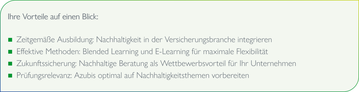 Alternative Text: Übersicht der Vorteile nachhaltiger Ausbildung in der Versicherungsbranche. Themen: Integration von Nachhaltigkeit, effektive Lernmethoden wie Blended Learning, Zukunftssicherung durch Beratung und Prüfungsvorbereitung für Auszubildende zu Nachhaltigkeitsthemen.